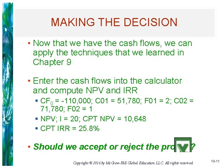 MAKING THE DECISION • Now that we have the cash flows, we can apply