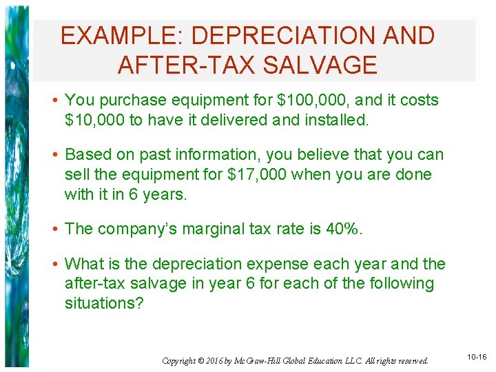 EXAMPLE: DEPRECIATION AND AFTER-TAX SALVAGE • You purchase equipment for $100, 000, and it