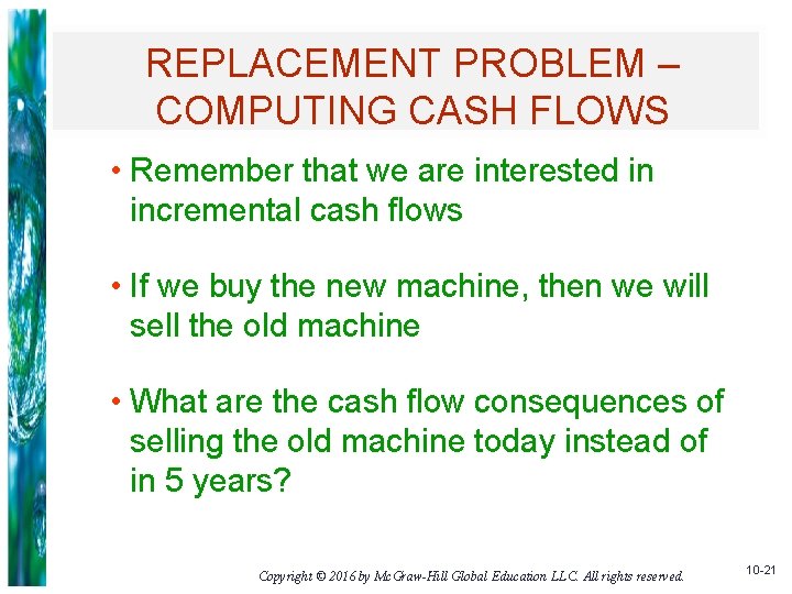 REPLACEMENT PROBLEM – COMPUTING CASH FLOWS • Remember that we are interested in incremental