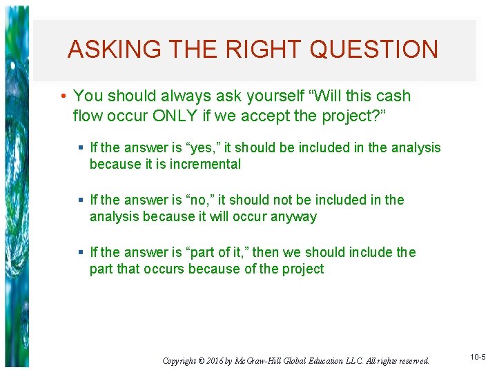 ASKING THE RIGHT QUESTION • You should always ask yourself “Will this cash flow