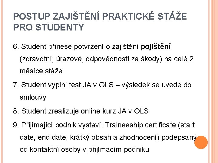 POSTUP ZAJIŠTĚNÍ PRAKTICKÉ STÁŽE PRO STUDENTY 6. Student přinese potvrzení o zajištění pojištění (zdravotní,