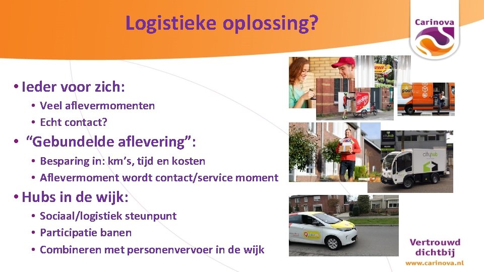 Logistieke oplossing? • Ieder voor zich: • Veel aflevermomenten • Echt contact? • “Gebundelde