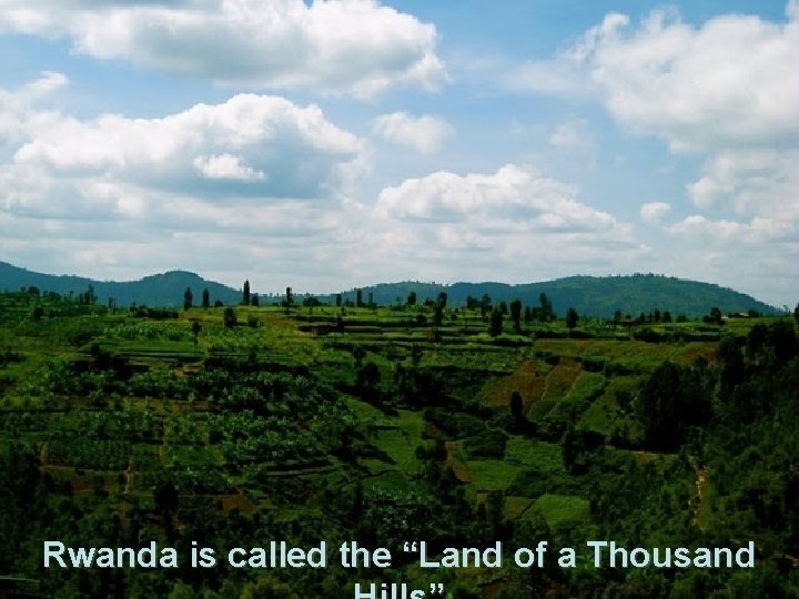 Rwanda is called the “Land of a Thousand 
