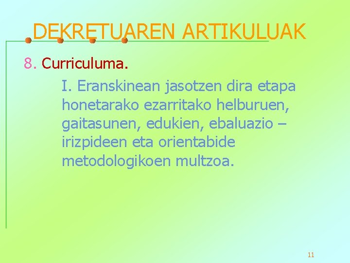 DEKRETUAREN ARTIKULUAK 8. Curriculuma. I. Eranskinean jasotzen dira etapa honetarako ezarritako helburuen, gaitasunen, edukien,