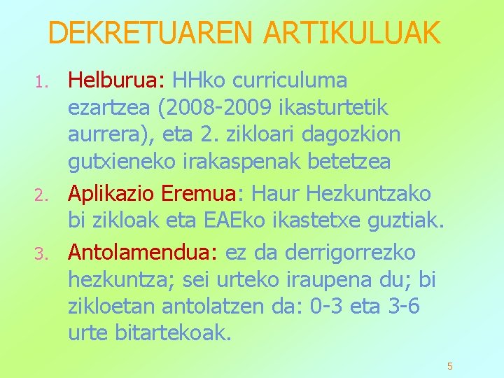 DEKRETUAREN ARTIKULUAK 1. 2. 3. Helburua: HHko curriculuma ezartzea (2008 -2009 ikasturtetik aurrera), eta