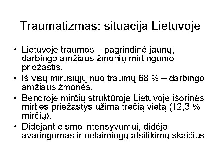 Traumatizmas: situacija Lietuvoje • Lietuvoje traumos – pagrindinė jaunų, darbingo amžiaus žmonių mirtingumo priežastis.