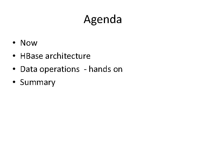 Agenda • • Now HBase architecture Data operations - hands on Summary 