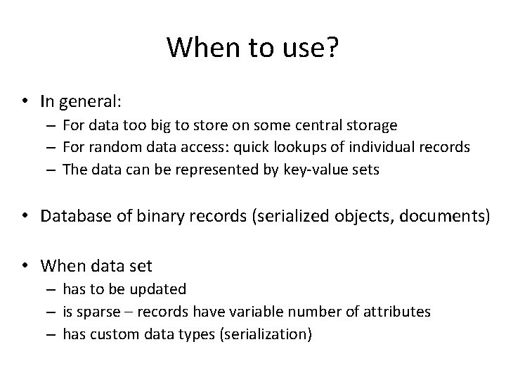 When to use? • In general: – For data too big to store on