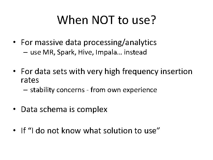 When NOT to use? • For massive data processing/analytics – use MR, Spark, Hive,