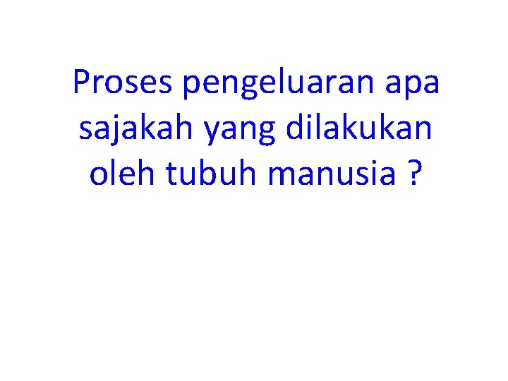 Proses pengeluaran apa sajakah yang dilakukan oleh tubuh manusia ? 