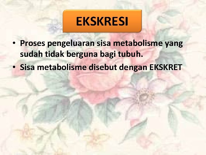 EKSKRESI • Proses pengeluaran sisa metabolisme yang sudah tidak berguna bagi tubuh. • Sisa