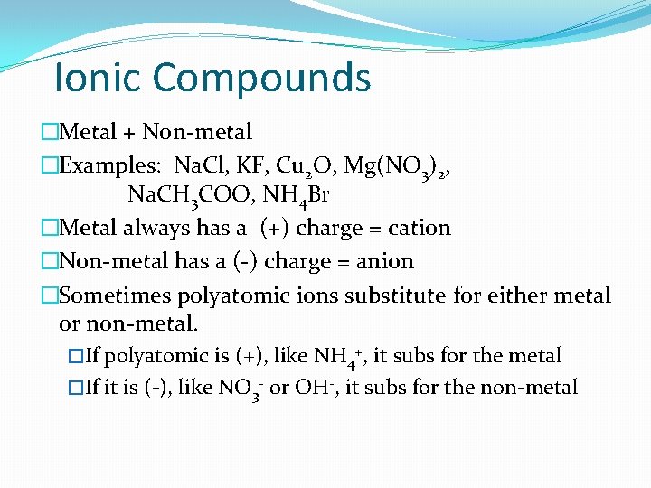 Ionic Compounds �Metal + Non-metal �Examples: Na. Cl, KF, Cu 2 O, Mg(NO 3)2,