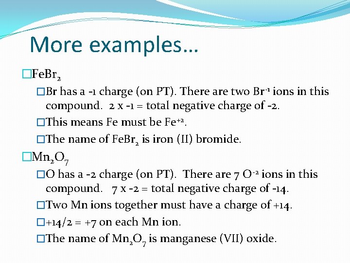 More examples… �Fe. Br 2 �Br has a -1 charge (on PT). There are