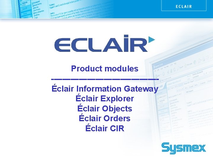 Product modules -------------------Éclair Information Gateway Éclair Explorer Éclair Objects Éclair Orders Éclair CIR 