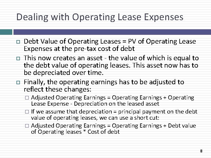 Dealing with Operating Lease Expenses Debt Value of Operating Leases = PV of Operating