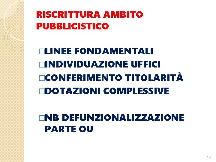 RISCRITTURA AMBITO PUBBLICISTICO �LINEE FONDAMENTALI �INDIVIDUAZIONE UFFICI �CONFERIMENTO TITOLARITÀ �DOTAZIONI COMPLESSIVE �NB DEFUNZIONALIZZAZIONE PARTE