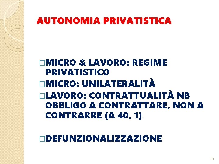 AUTONOMIA PRIVATISTICA �MICRO & LAVORO: REGIME PRIVATISTICO �MICRO: UNILATERALITÀ �LAVORO: CONTRATTUALITÀ NB OBBLIGO A