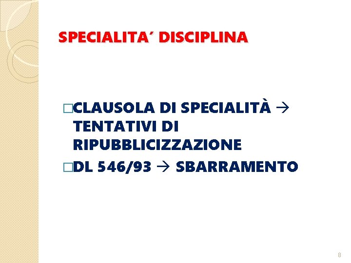 SPECIALITA’ DISCIPLINA �CLAUSOLA DI SPECIALITÀ TENTATIVI DI RIPUBBLICIZZAZIONE �DL 546/93 SBARRAMENTO 8 