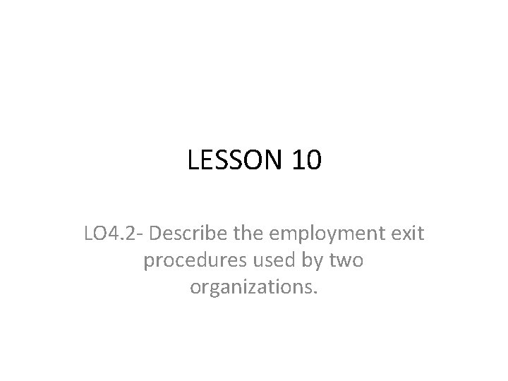 LESSON 10 LO 4. 2 - Describe the employment exit procedures used by two