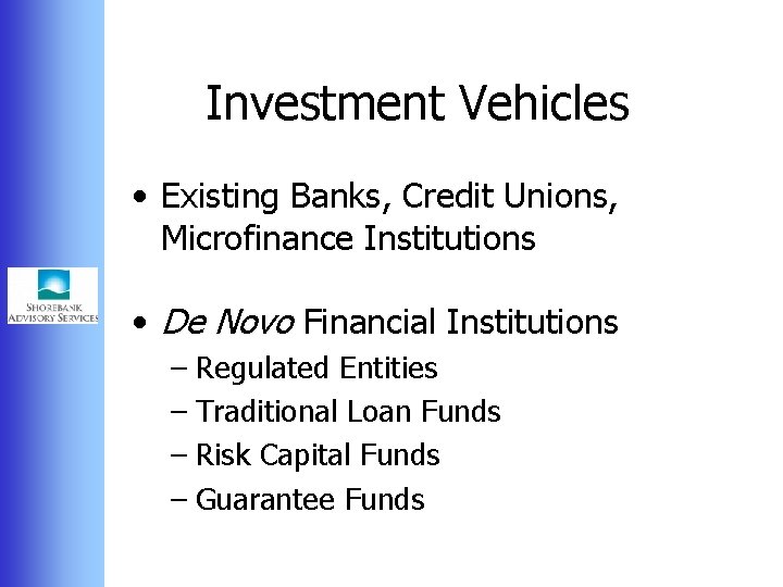 Investment Vehicles • Existing Banks, Credit Unions, Microfinance Institutions • De Novo Financial Institutions