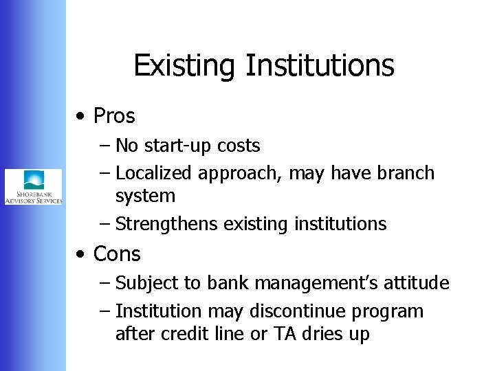 Existing Institutions • Pros – No start-up costs – Localized approach, may have branch