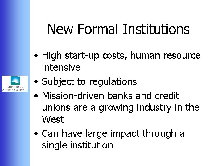 New Formal Institutions • High start-up costs, human resource intensive • Subject to regulations