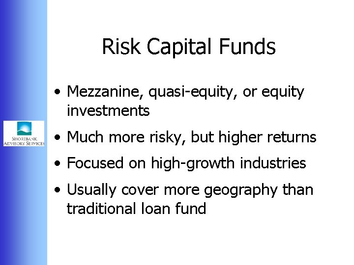 Risk Capital Funds • Mezzanine, quasi-equity, or equity investments • Much more risky, but