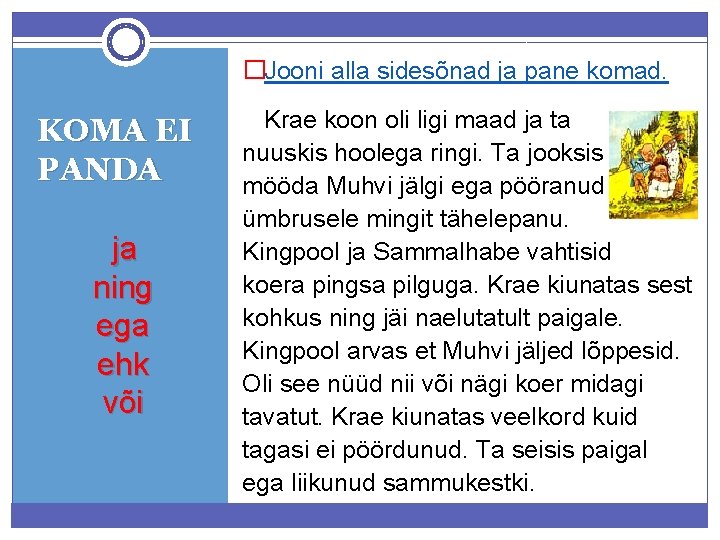 �Jooni alla sidesõnad ja pane komad. KOMA EI PANDA ja ning ega ehk või