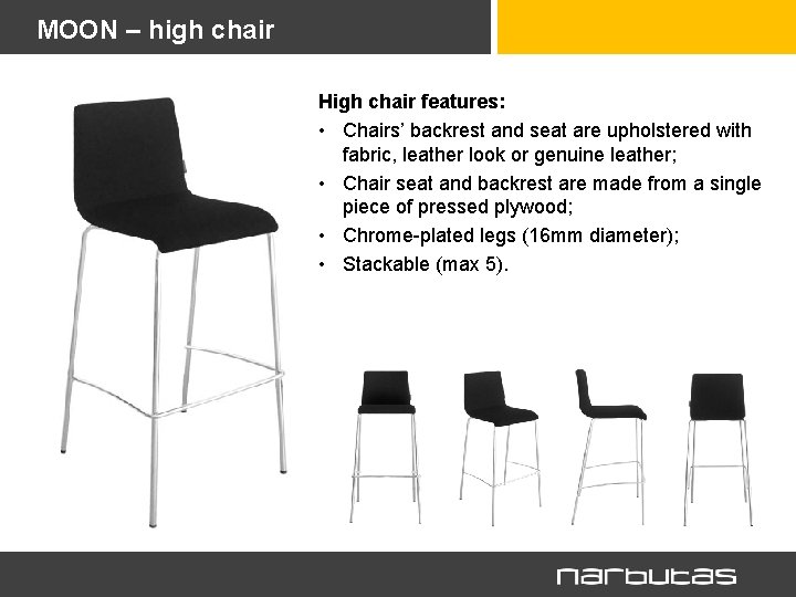 MOON – high chair High chair features: • Chairs’ backrest and seat are upholstered