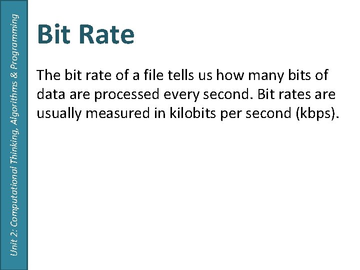 Unit 2: Computational Thinking, Algorithms & Programming Bit Rate The bit rate of a Unit 2: Computational Thinking, Algorithms & Programming Bit Rate The bit rate of a
