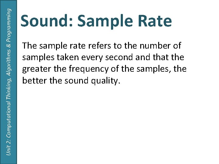 Unit 2: Computational Thinking, Algorithms & Programming Sound: Sample Rate The sample rate refers Unit 2: Computational Thinking, Algorithms & Programming Sound: Sample Rate The sample rate refers