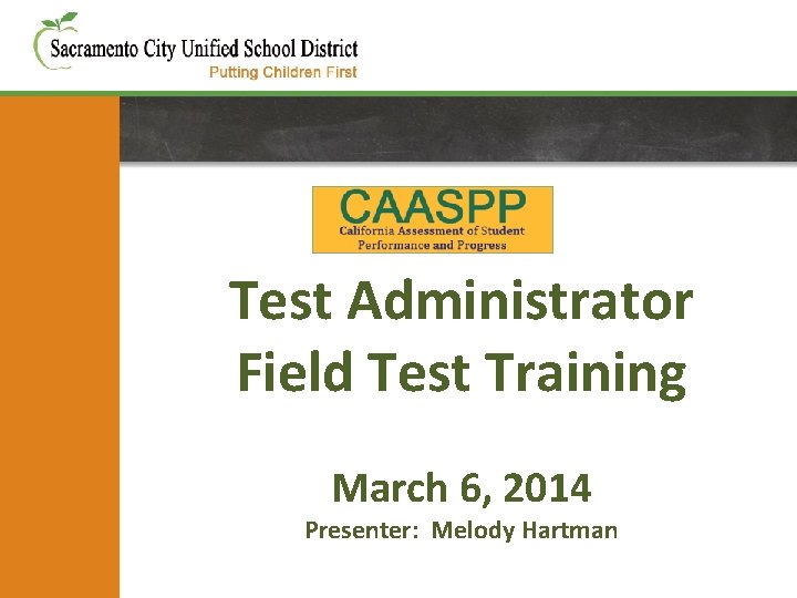 Test Administrator Field Test Training March 6, 2014 Presenter: Melody Hartman 