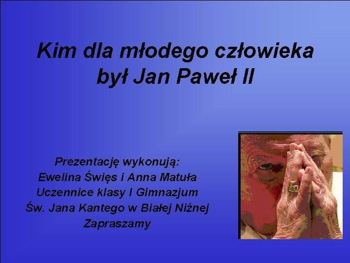 Kim dla młodego człowieka był Jan Paweł II Prezentację wykonują: Ewelina Święs i Anna