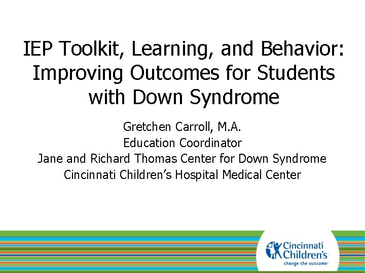 IEP Toolkit, Learning, and Behavior: Improving Outcomes for Students with Down Syndrome Gretchen Carroll,