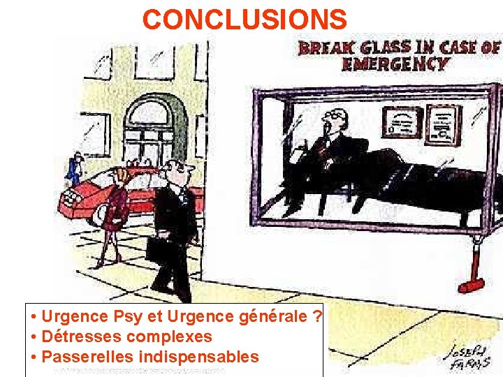 CONCLUSIONS • Urgence Psy et Urgence générale ? • Détresses complexes • Passerelles indispensables