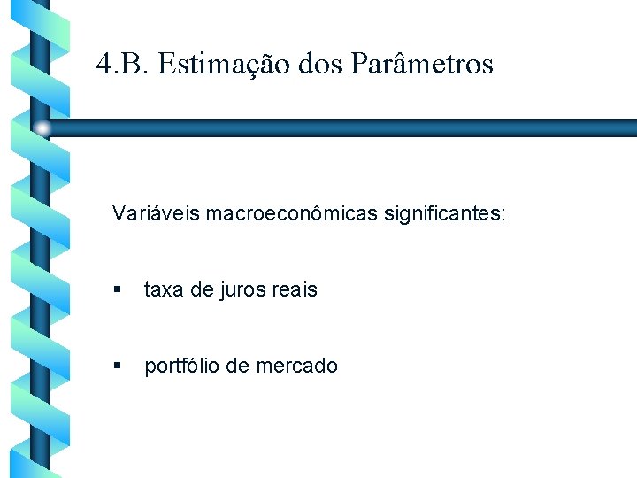4. B. Estimação dos Parâmetros Variáveis macroeconômicas significantes: § taxa de juros reais §