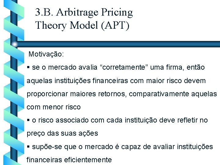 3. B. Arbitrage Pricing Theory Model (APT) Motivação: § se o mercado avalia “corretamente”