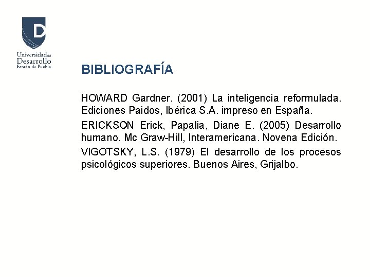 BIBLIOGRAFÍA HOWARD Gardner. (2001) La inteligencia reformulada. Ediciones Paidos, Ibérica S. A. impreso en