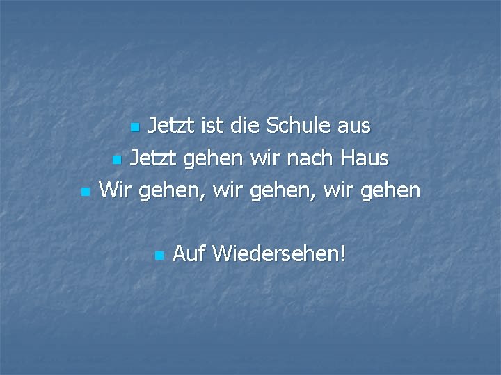 Jetzt ist die Schule aus n Jetzt gehen wir nach Haus Wir gehen, wir