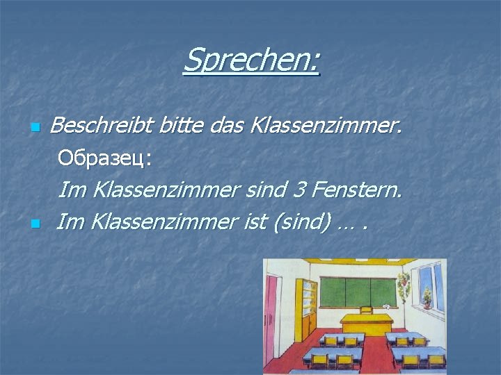 Sprechen: n Beschreibt bitte das Klassenzimmer. Образец: n Im Klassenzimmer sind 3 Fenstern. Im