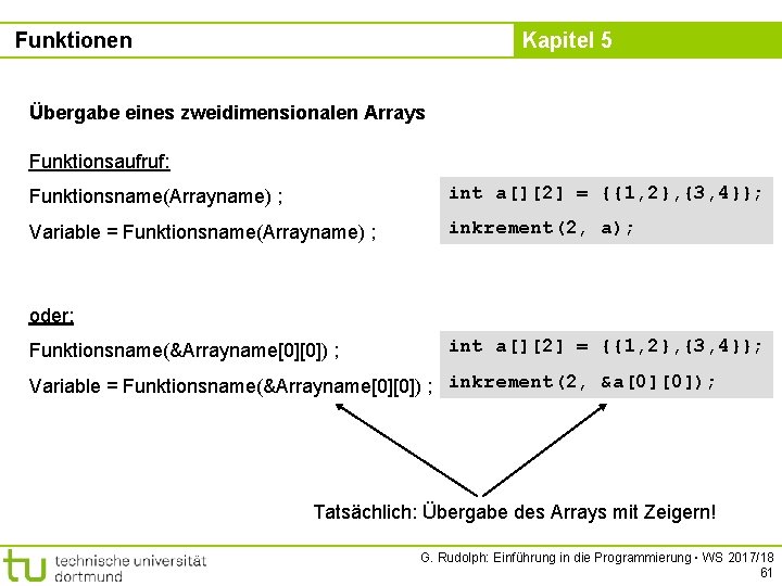 Funktionen Kapitel 5 Übergabe eines zweidimensionalen Arrays Funktionsaufruf: Funktionsname(Arrayname) ; int a[][2] = {{1,