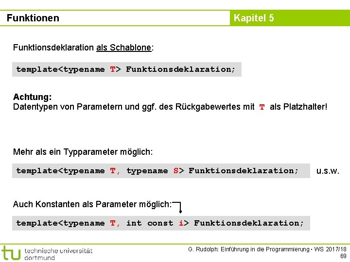 Funktionen Kapitel 5 Funktionsdeklaration als Schablone: template<typename T> Funktionsdeklaration; Achtung: Datentypen von Parametern und