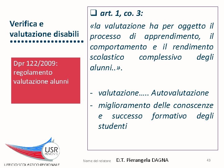 Verifica e valutazione disabili Dpr 122/2009: regolamento valutazione alunni q art. 1, co. 3: