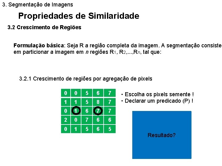 3. Segmentação de Imagens Propriedades de Similaridade 3. 2 Crescimento de Regiões Formulação básica: