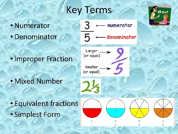 Key Terms • Numerator • Denominator • Improper Fraction • Mixed Number • Equivalent