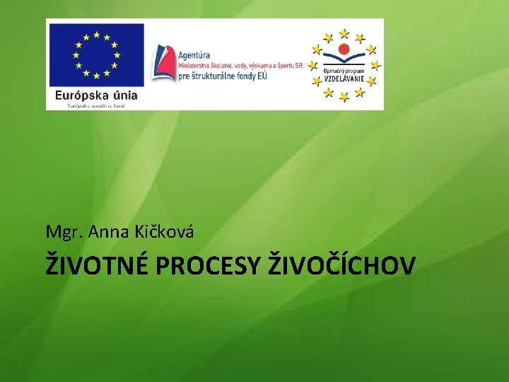 Mgr. Anna Kičková ŽIVOTNÉ PROCESY ŽIVOČÍCHOV Mgr. Anna Kičková ŽIVOTNÉ PROCESY ŽIVOČÍCHOV