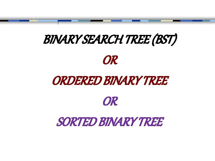 BINARY SEARCH TREE (BST) OR ORDERED BINARY TREE OR SORTED BINARY TREE 