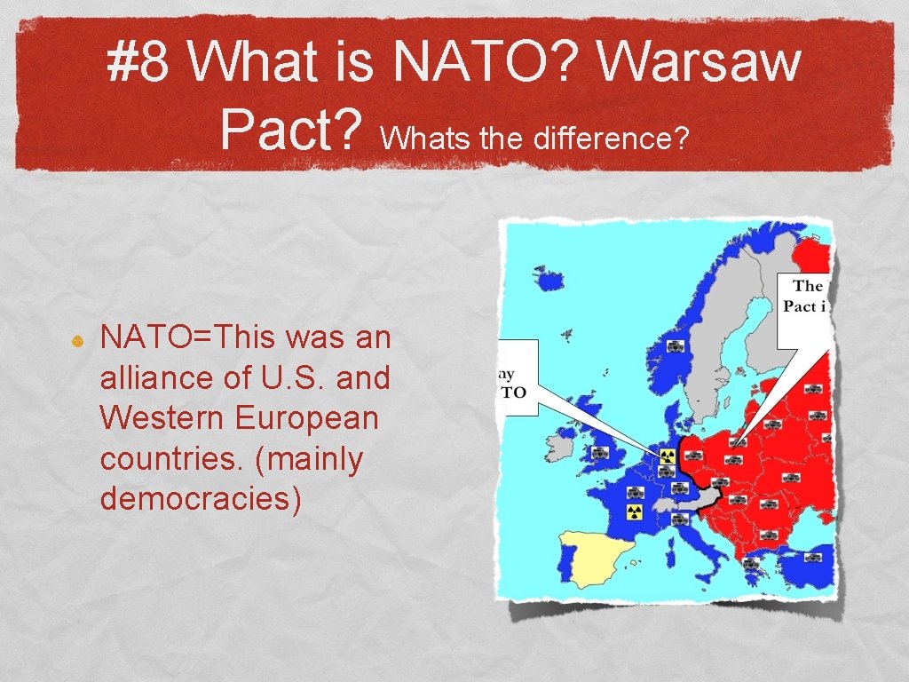 #8 What is NATO? Warsaw Pact? Whats the difference? NATO=This was an alliance of