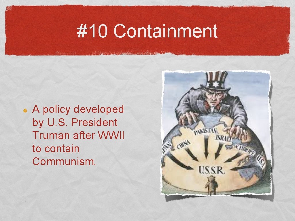 #10 Containment A policy developed by U. S. President Truman after WWII to contain