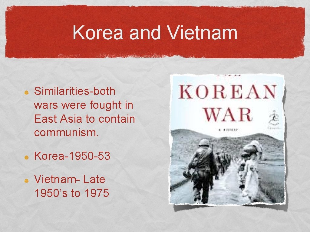 Korea and Vietnam Similarities-both wars were fought in East Asia to contain communism. Korea-1950